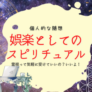 娯楽としてのスピリチュアル。霊視って気軽に受けていい？良いんじゃない？