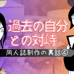 過去との対峙、苦しみの追想と攻略【同人誌制作の裏話④】