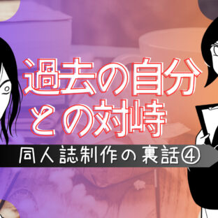 過去との対峙、苦しみの追想と攻略【同人誌制作の裏話④】