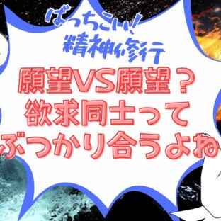 願望の本質と向き合う。相反する欲求とその目的は?【ばっちこい精神修行、思考法と解釈の章】