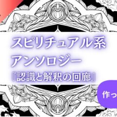 スピ系アンソロジー『認識と解釈の回廊』を作ってみたよ①